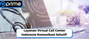 Layanan Virtual Call Center Indonesia Komunikasi Solutif!