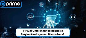 Virtual Omnichannel Indonesia Tingkatkan Layanan Bisnis Anda!