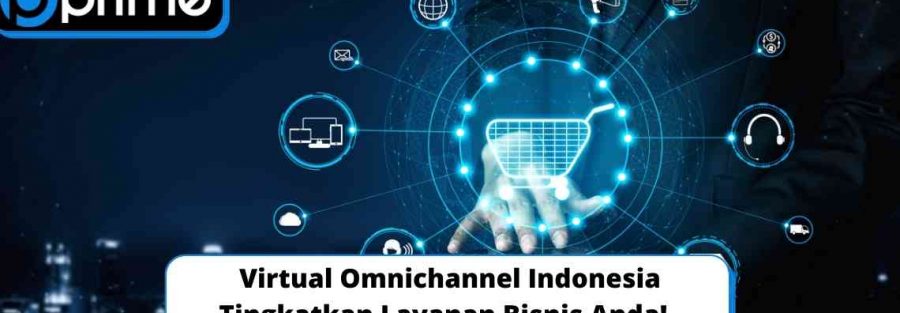 Virtual Omnichannel Indonesia Tingkatkan Layanan Bisnis Anda!