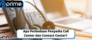 Apa Perbedaan Penyedia Call Center dan Contact Center