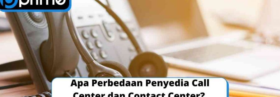 Apa Perbedaan Penyedia Call Center dan Contact Center